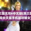 真三国无双6中文版(真三国无双中文版手机版攻略女)