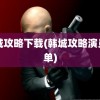 韩城攻略下载(韩城攻略演员名单)