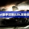 lol新手攻略(LOL攻略站)