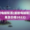 最新电脑配置(最新电脑配置清单及价格2022)