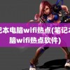 笔记本电脑wifi热点(笔记本电脑wifi热点软件)