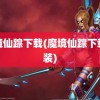 魔境仙踪下载(魔境仙踪下载安装)