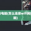 网络电脑(怎么连接wifi网络电脑)