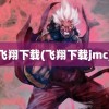 飞翔下载(飞翔下载jmc)