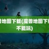 魔兽地图下载(魔兽地图下载了不能玩)