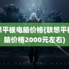 联想平板电脑价格(联想平板电脑价格2000元左右)