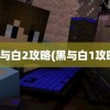 黑与白2攻略(黑与白1攻略)