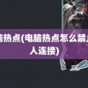 电脑热点(电脑热点怎么禁止别人连接)