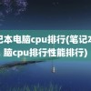 笔记本电脑cpu排行(笔记本电脑cpu排行性能排行)