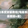 电脑系统安装教程(电脑系统安装教程u盘)