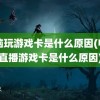 电脑玩游戏卡是什么原因(电脑直播游戏卡是什么原因)