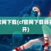 cf官网下载(cf官网下载器打不开)