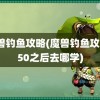 魔兽钓鱼攻略(魔兽钓鱼攻略150之后去哪学)