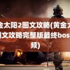 黄金太阳2图文攻略(黄金太阳2图文攻略完整版最终boss视频)