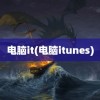 电脑it(电脑itunes)