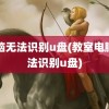 电脑无法识别u盘(教室电脑无法识别u盘)