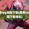 魔兽rpg地图下载(魔兽rpg地图下载地址)