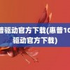 惠普驱动官方下载(惠普1007驱动官方下载)