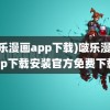 (啵乐漫画app下载)啵乐漫画app下载安装官方免费下载