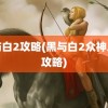 黑与白2攻略(黑与白2众神之战攻略)