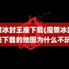 魔兽冰封王座下载(魔兽冰封王座下载的地图为什么不玩)