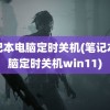 笔记本电脑定时关机(笔记本电脑定时关机win11)